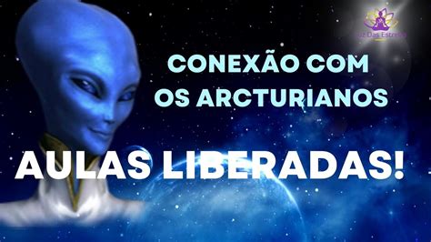 Conexão Os Arcturianos Aulas Liberadas YouTube