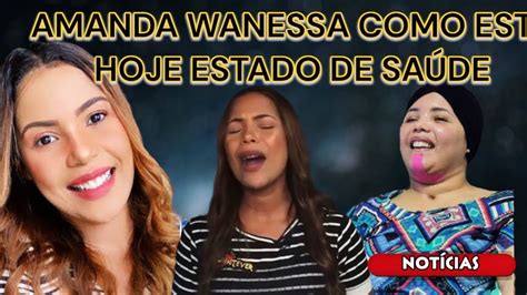 AMANDA WANESSA COMO ESTÁ HOJE ESTADO DE SAÚDE FIM DA CARREIRA YouTube