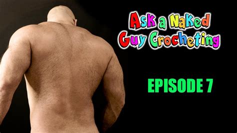 Ask A Naked Guy Crocheting SE01 EP07 YouTube