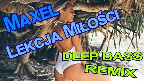 Teledysk Maxel Lekcja Mi O Ci Deep Bass Remix Tekst Piosenki