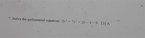 Solved 7 Solve The Polynomial Equation 2x3 7x2 2x 3 Chegg