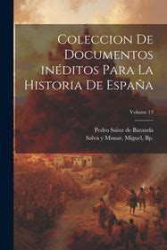 Coleccion De Documentos Ineditos Para La Historia De Espana Volume 13