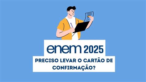 Precisa Levar O Cartão De Confirmação Para O Enem - É obrigatório levar o cartão de confirmação do Enem 2025?