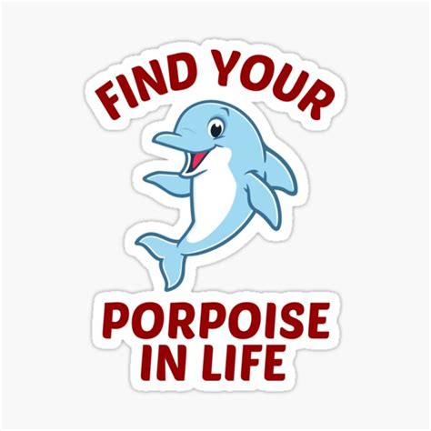 Find Your Porpoise In Life Porpoise Pun Sticker For Sale By