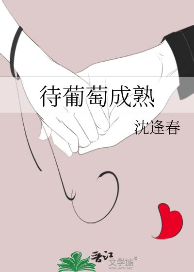 《待葡萄成熟》沈逢春晋江文学城【原创小说言情小说】