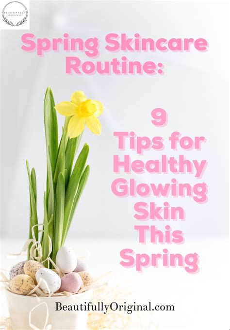 Spring Skincare Routine 9 Tips For Healthy Glowing Skin