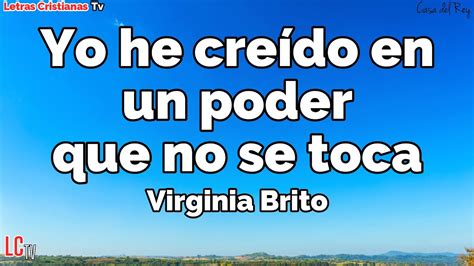 YO HE CREIDO EN UN PODER QUE NO SE TOCA Letra Virginia Brito Video