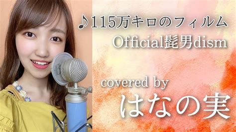 【歌ってみた】115万キロのフィルムofficial髭男dism（covered By はなの実）【女性が歌う】 Youtube