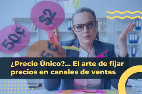 ¿precio único El Arte De Fijar Precios En Canales De Ventas