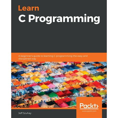 Learn C Programming A Beginners Guide To Learning C Programming The