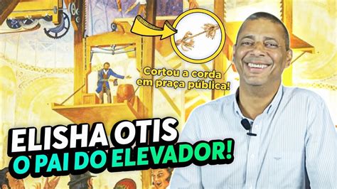 A HISTÓRIA DE ELISHA OTIS - O PAI DOS ELEVADORES - YouTube