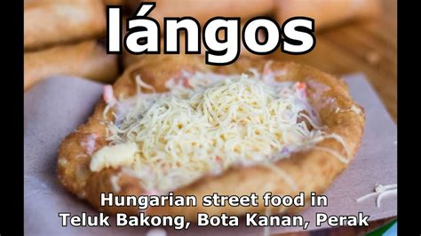 L 24 Lángos Hungarian street food in Malaysia Teluk Bakong Bota