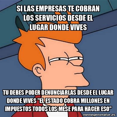 Meme Futurama Fry Si Las Empresas Te Cobran Los Servicios Desde El