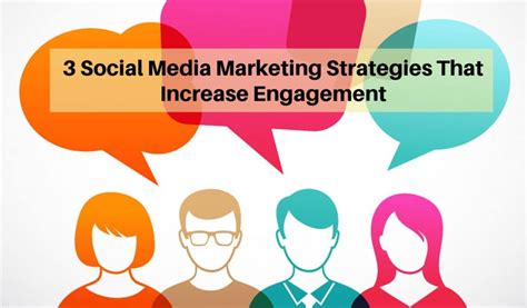 3 Social Media Marketing Strategies That Increase Engagement ...