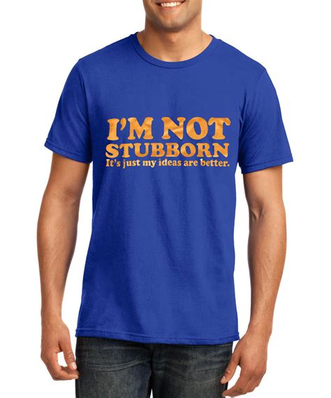 Sarcasm Funny T Shirt Im Not Stubborn Its Just My Ideas Are Better