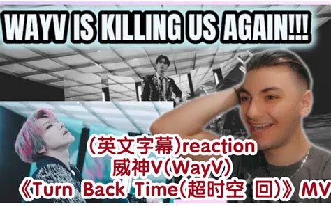 外国小哥 英文字幕 reaction威神V WayV Turn Back Time 超时空 回 MV 这小哥好像很喜欢呢 哔哩哔哩