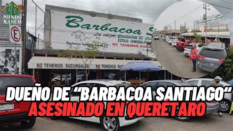 Comando Armado Abate Al Propietario De Barbacoa Santiago En Quer Taro