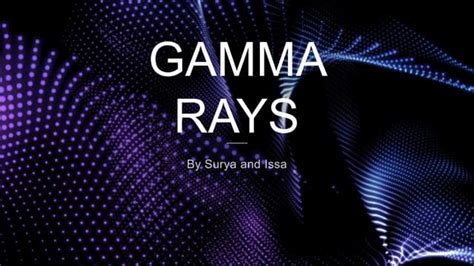 gamma rays uses and sources types and busts.pptx