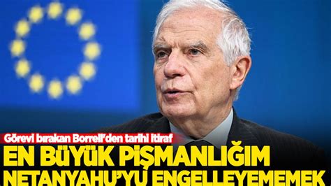 Görevi bırakan Borrell den tarihi itiraf En büyük pişmanlığım