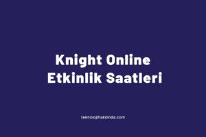 Knight Online Etkinlik Saatleri Teknoloji Hakkında 2025