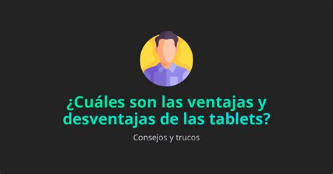 Cu Les Son Las Ventajas Y Desventajas De Las Tablets Ventajas Blog