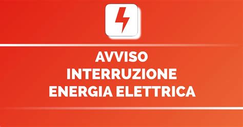 Avviso Interruzione Energia Elettrica In Alcune Vie Del Territorio