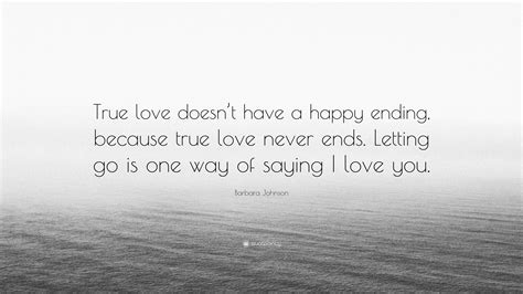 Barbara Johnson Quote True Love Doesnt Have A Happy Ending Because