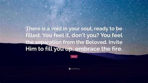 Rumi Quote: “There is a void in your soul, ready to be filled. You feel