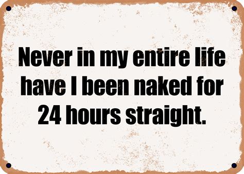 7 X 10 Metal Sign Never In My Entire Life Have I Been Naked For 24 Hours Straight Rusty