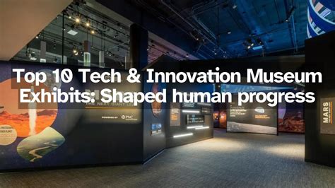 Top 10 Technology and Innovation Museum Exhibits: shaped human progress