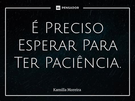 ⁠É Preciso Esperar Para Ter Kamilla Moreira Pensador