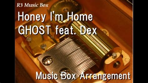 Honey I M Home GHOST Feat Dex Music Box YouTube