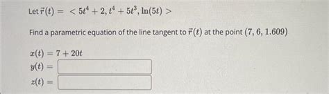 Solved Let R T 5t4 2 T4 5t3 Ln 5t Find A Parametric