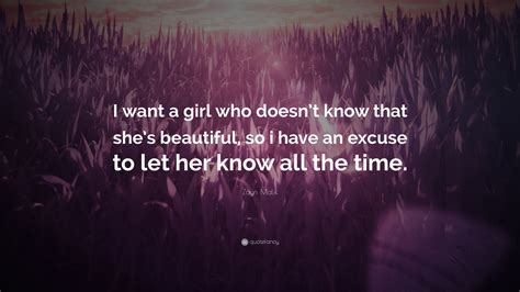 Zayn Malik Quote “i Want A Girl Who Doesnt Know That Shes Beautiful So I Have An Excuse To