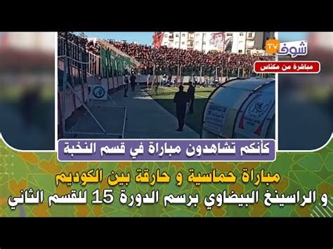 كأنكم تشاهدون مباراة في قسم النخبة مباراة حماسية و حارقة بين الكوديم و