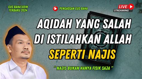 LIVE NGAJI AQIDAH YANG SALAH DI ISTILAHKAN ALLAH SWT SEPERTI NAJIS