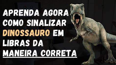 Aprenda Agora Como Sinalizar DINOSSAURO Em Libras Da Maneira Correta