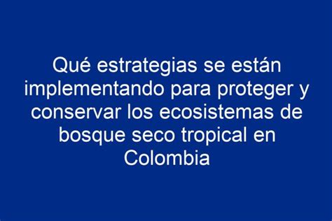 Qué Estrategias Se Están Implementando Para Proteger Y Conservar Los