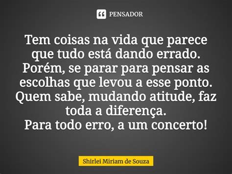 ⁠tem Coisas Na Vida Que Parece Que Shirlei Miriam De Souza Pensador