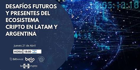 Desafíos Futuros Y Presentes Del Ecosistema Cripto En Latam Y Argentina