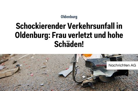 Schockierender Verkehrsunfall In Oldenburg Frau Verletzt Und Hohe