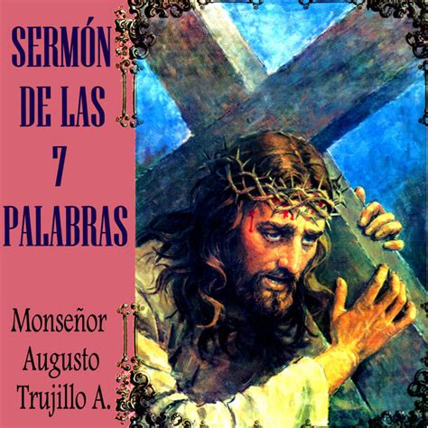 Serm N De Las Siete Palabras Album By Augusto Trujillo Spotify