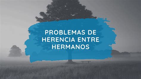 Problemas De Herencia Entre Hermanos Leggado