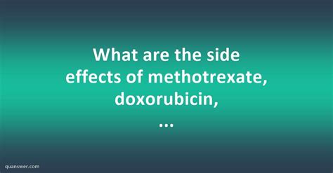 What Are The Side Effects Of Methotrexate Doxorubicin Cisplatin And