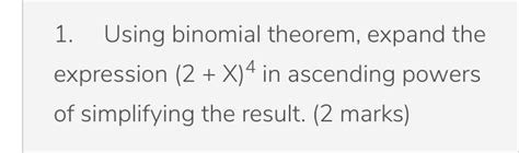 Solved 1 Using Binomial Theorem Expand The Expression 2x4 In Ascending Powers Of