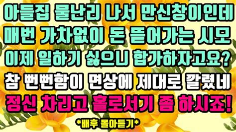 카카오실화사연 아들집 물난리 나서 만신창이인데 매번 가차없이 돈 뜯어가는 시모이제 일하기 싫으니 합가하자고요정신 차리고