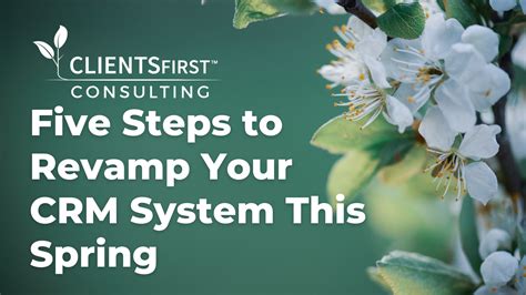 Five Steps To Revamp Your Crm System This Spring Clientsfirst