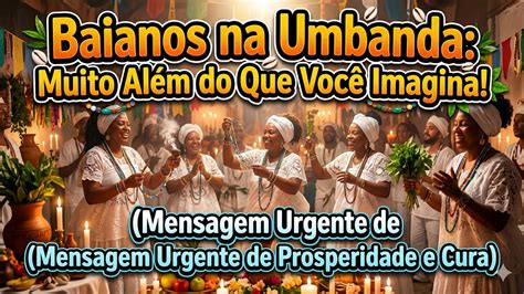 Baianos Na Umbanda O Que Pedir - Baianos na Umbanda: Muito Além do Que Você Imagina! (Mensagem Urgente ...