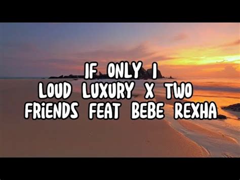 If Only I Loud Luxury X Two Friends Feat Bebe Rexha Lyrics YouTube