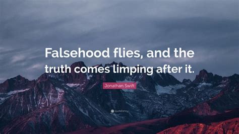 Jonathan Swift Quote Falsehood Flies And The Truth Comes Limping